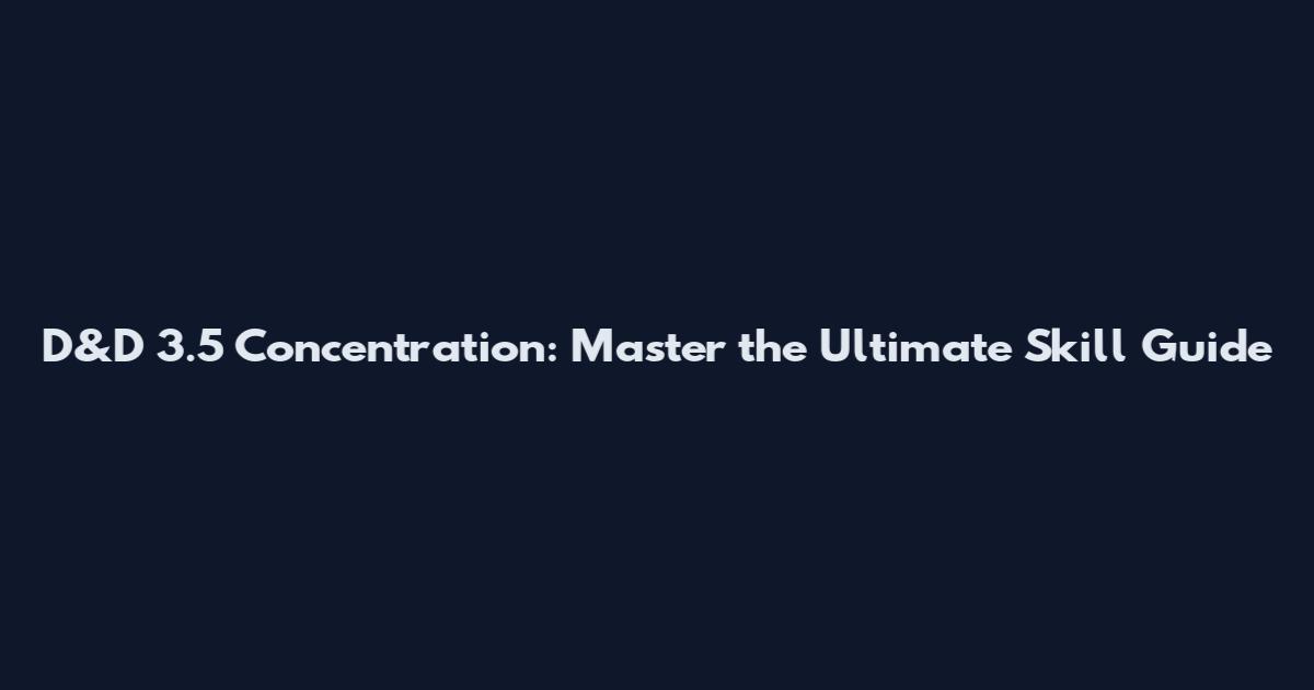 D&D 3.5 Concentration: Master the Ultimate Skill Guide