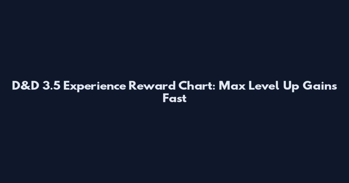D&D 3.5 Experience Reward Chart: Max Level Up Gains Fast