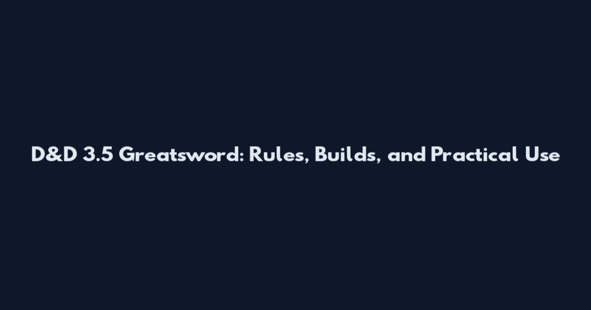 D&D 3.5 Greatsword: Rules, Builds, and Practical Use