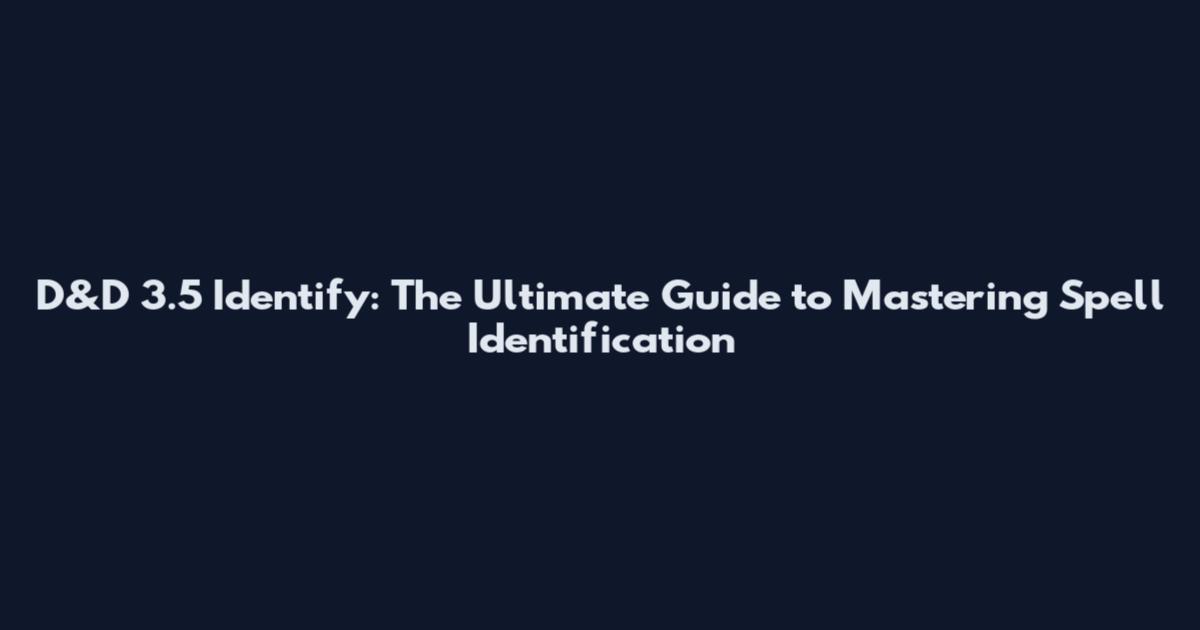 D&D 3.5 Identify: The Ultimate Guide to Mastering Spell Identification