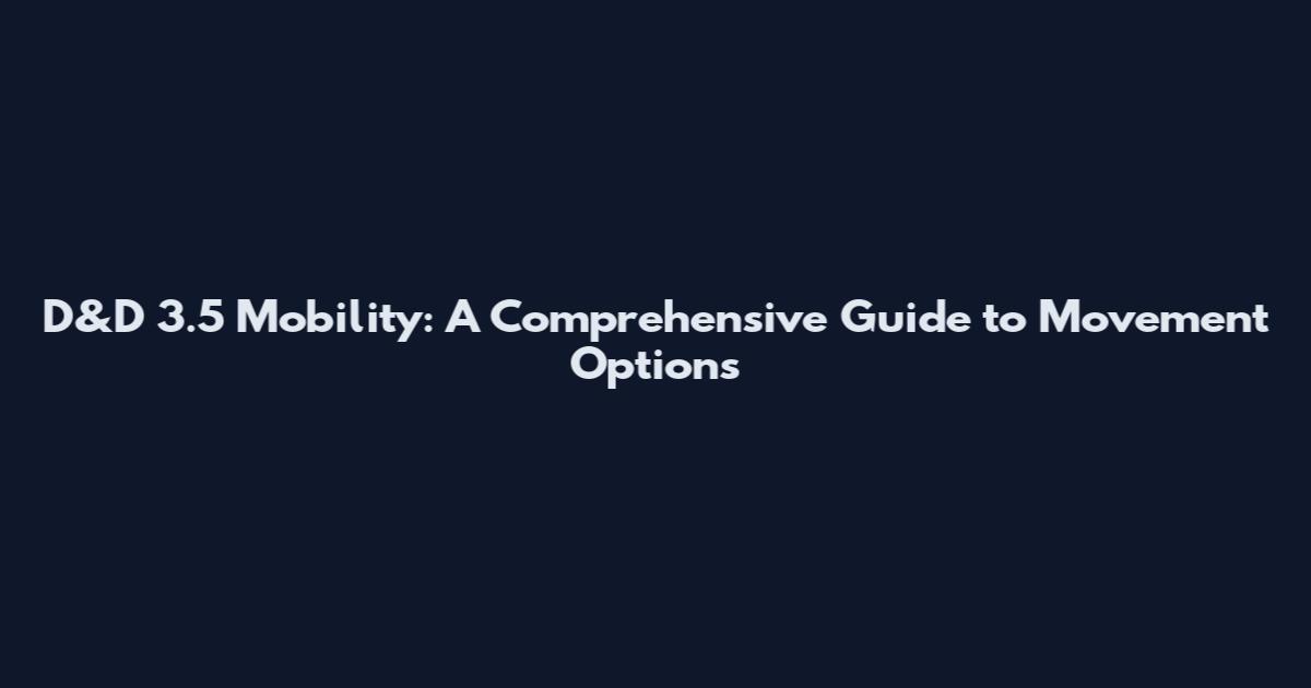 D&D 3.5 Mobility: A Comprehensive Guide to Movement Options