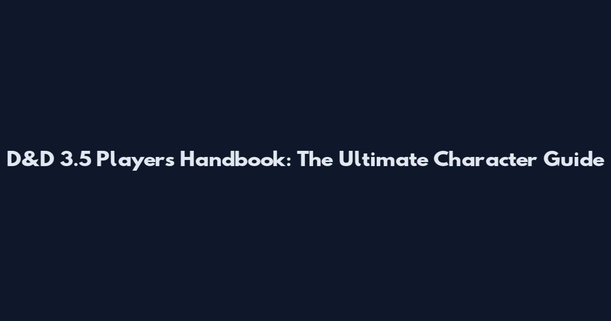 D&D 3.5 Player's Handbook: The Ultimate Character Guide