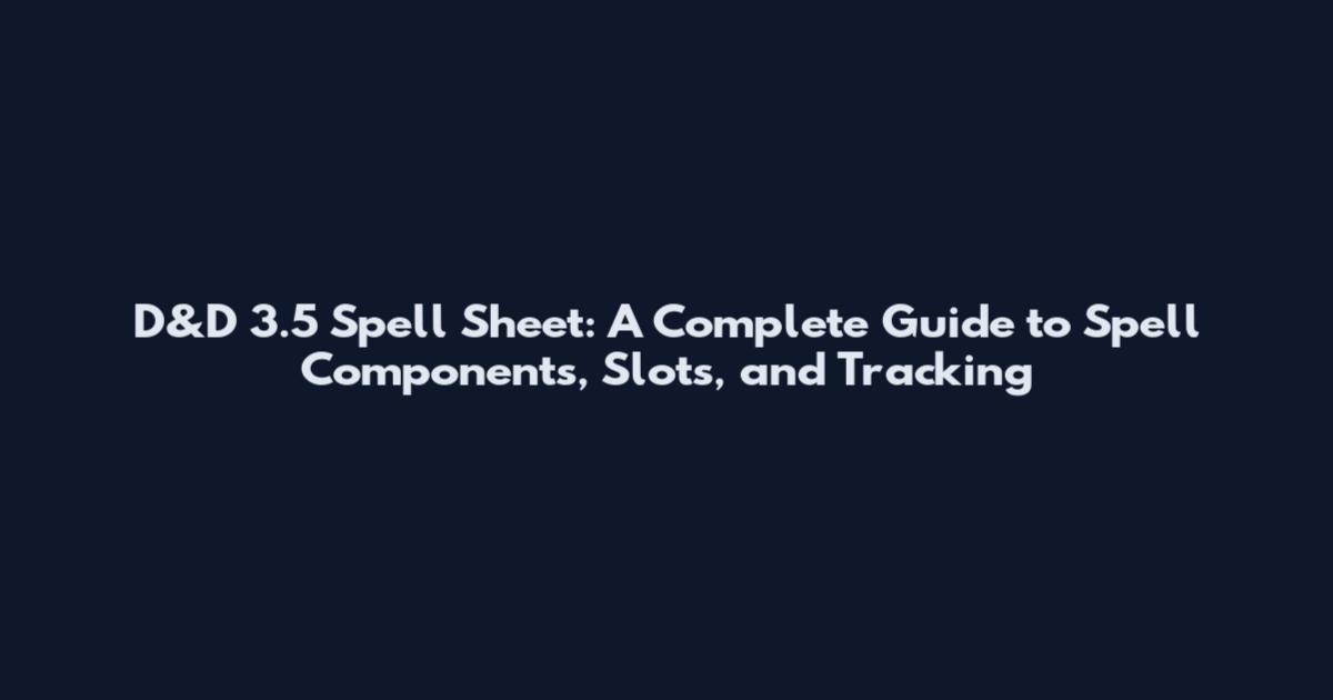D&D 3.5 Spell Sheet: A Complete Guide to Spell Components, Slots, and Tracking