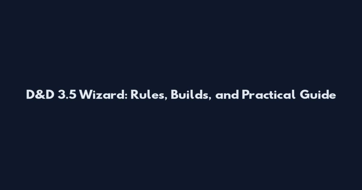 D&D 3.5 Wizard: Rules, Builds, and Practical Guide
