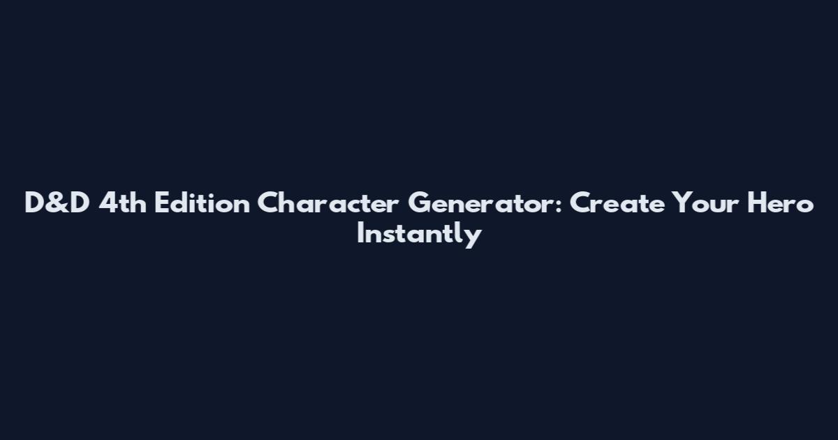 D&D 4th Edition Character Generator: Create Your Hero Instantly