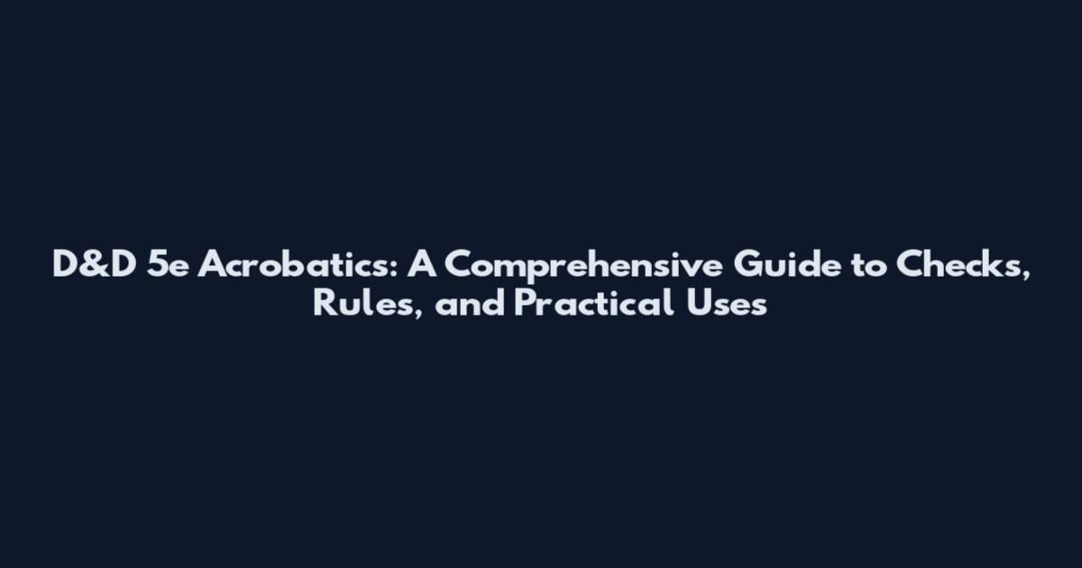 D&D 5e Acrobatics: A Comprehensive Guide to Checks, Rules, and Practical Uses