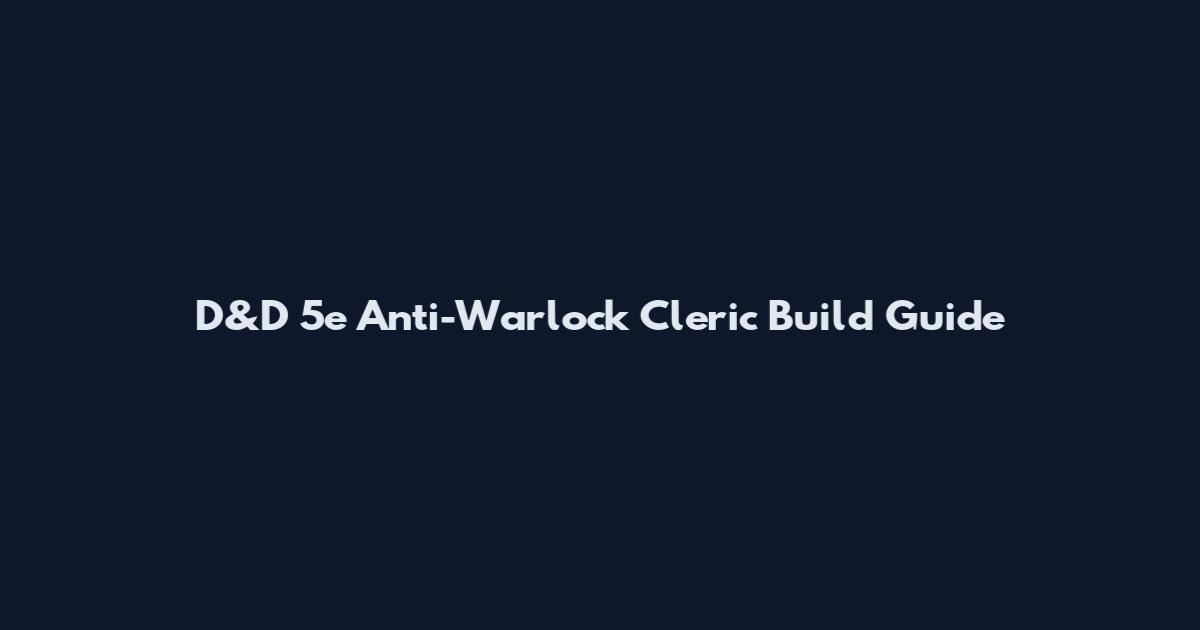 D&D 5e Anti-Warlock Cleric Build Guide
