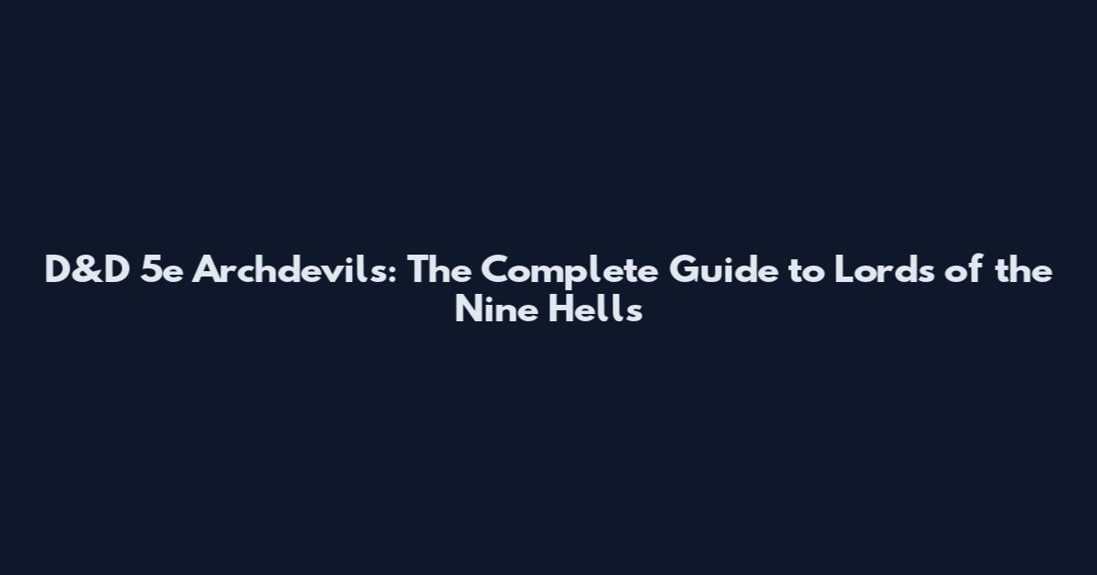D&D 5e Archdevils: The Complete Guide to Lords of the Nine Hells