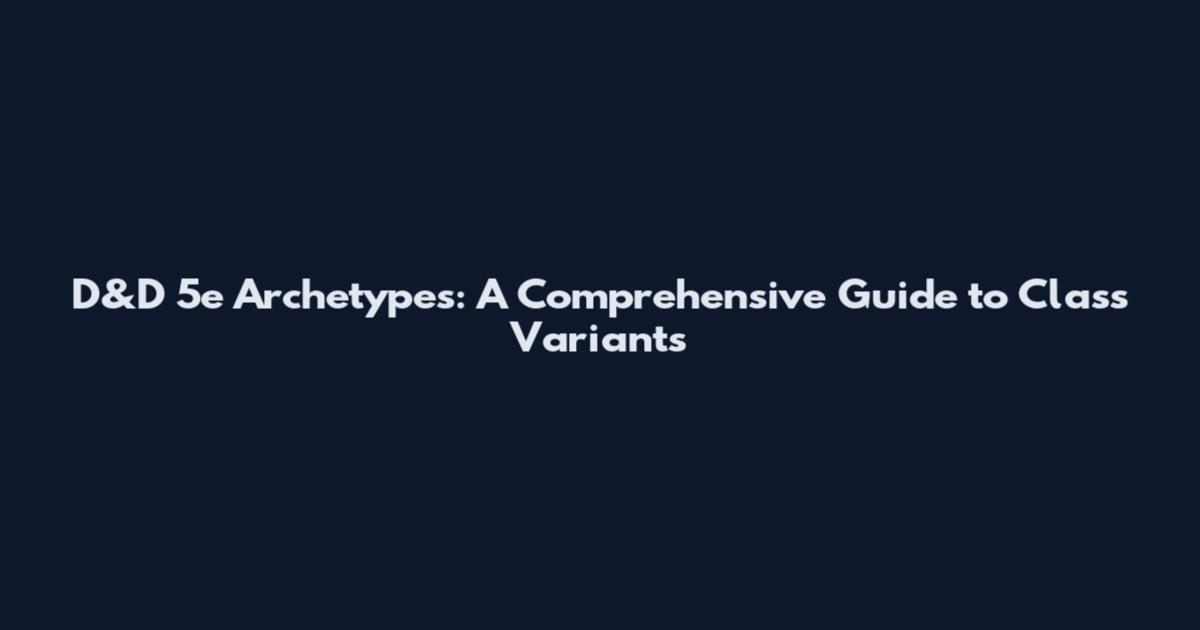 D&D 5e Archetypes: A Comprehensive Guide to Class Variants