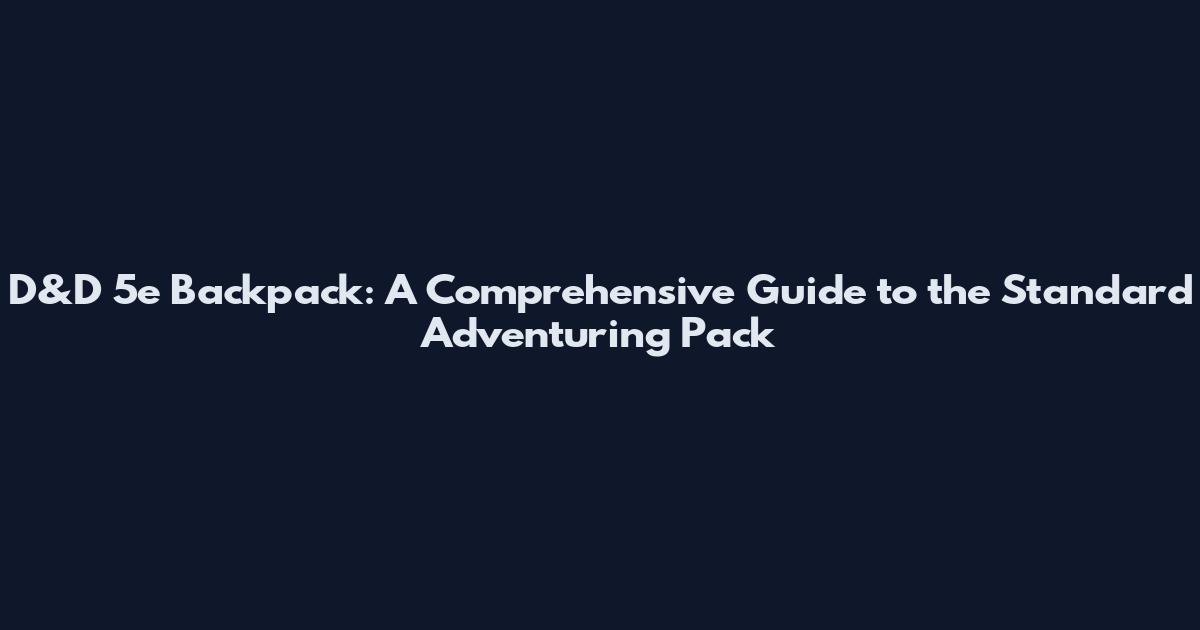 D&D 5e Backpack: A Comprehensive Guide to the Standard Adventuring Pack