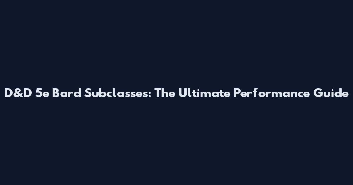 D&D 5e Bard Subclasses: The Ultimate Performance Guide