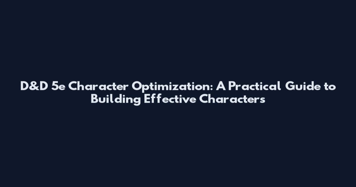 D&D 5e Character Optimization: A Practical Guide to Building Effective Characters