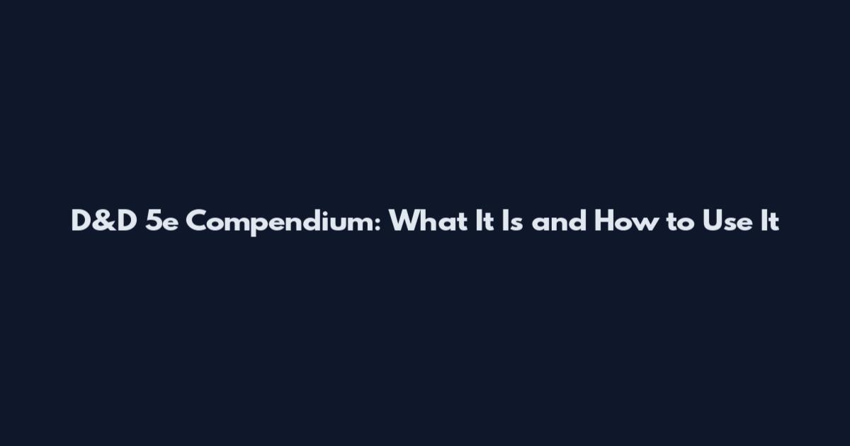 D&D 5e Compendium: What It Is and How to Use It