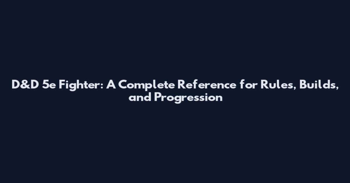 D&D 5e Fighter: A Complete Reference for Rules, Builds, and Progression