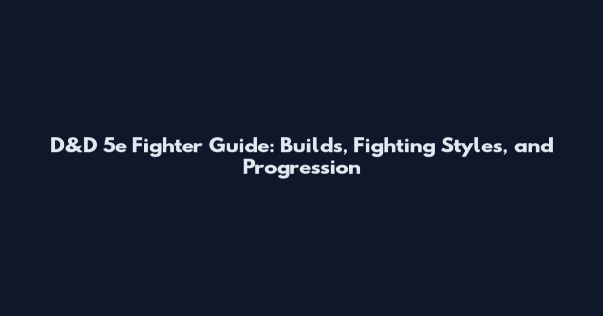 D&D 5e Fighter Guide: Builds, Fighting Styles, and Progression