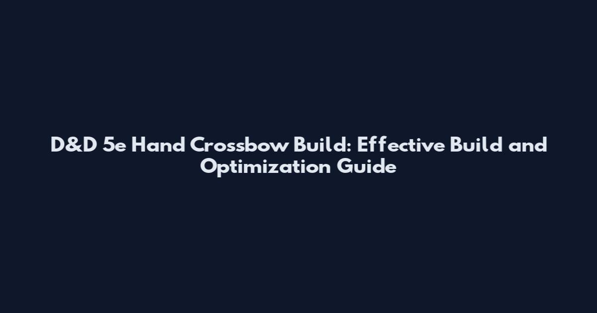 D&D 5e Hand Crossbow Build: Effective Build and Optimization Guide