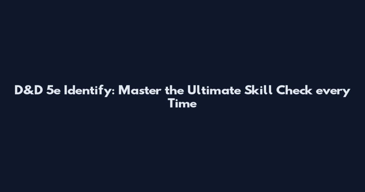 D&D 5e Identify: Master the Ultimate Skill Check every Time