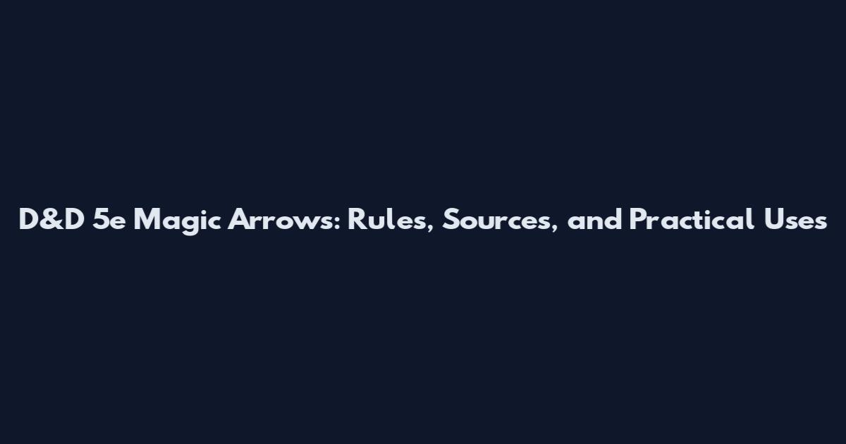 D&D 5e Magic Arrows: Rules, Sources, and Practical Uses
