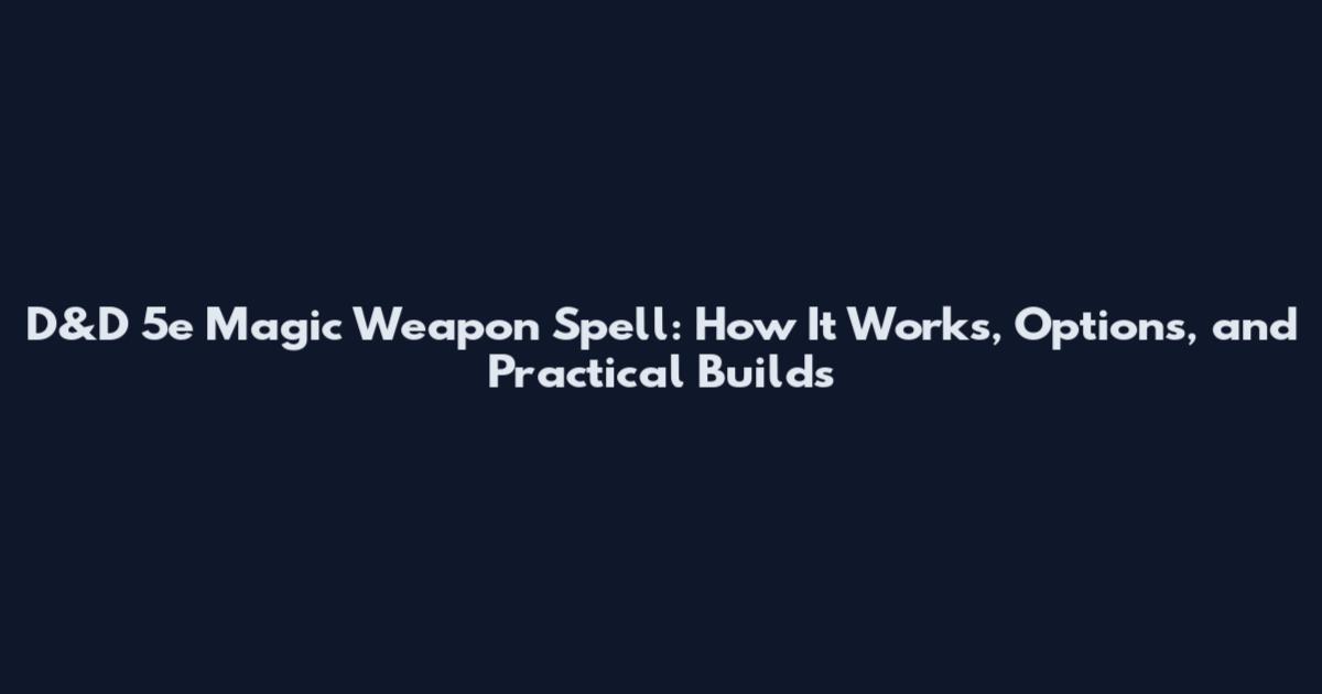 D&D 5e Magic Weapon Spell: How It Works, Options, and Practical Builds