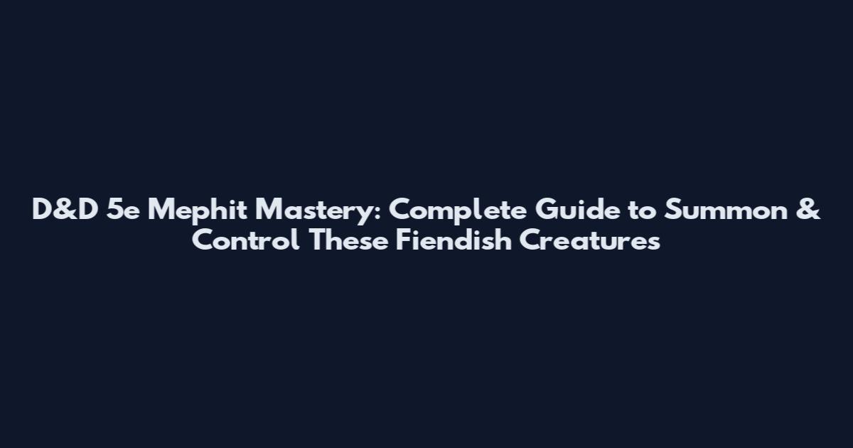 D&D 5e Mephit Mastery: Complete Guide to Summon & Control These Fiendish Creatures
