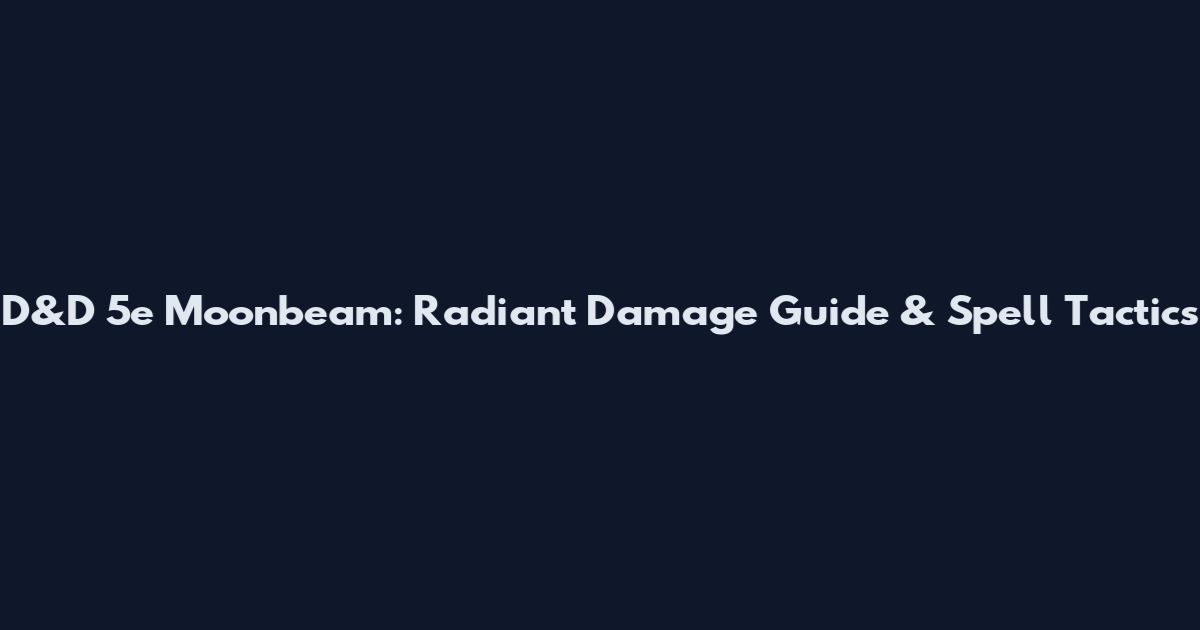 D&D 5e Moonbeam: Radiant Damage Guide & Spell Tactics