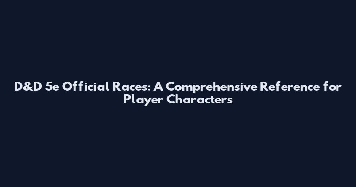D&D 5e Official Races: A Comprehensive Reference for Player Characters