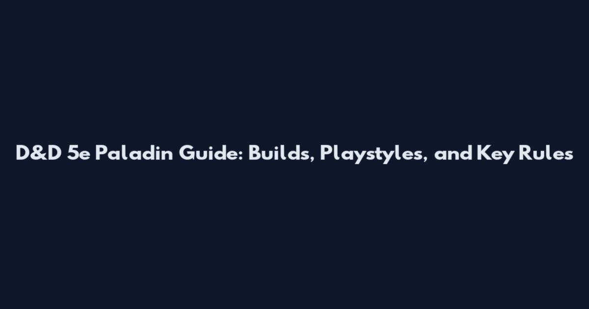 D&D 5e Paladin Guide: Builds, Playstyles, and Key Rules