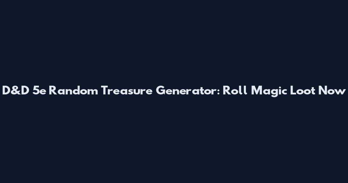 D&D 5e Random Treasure Generator: Roll Magic Loot Now