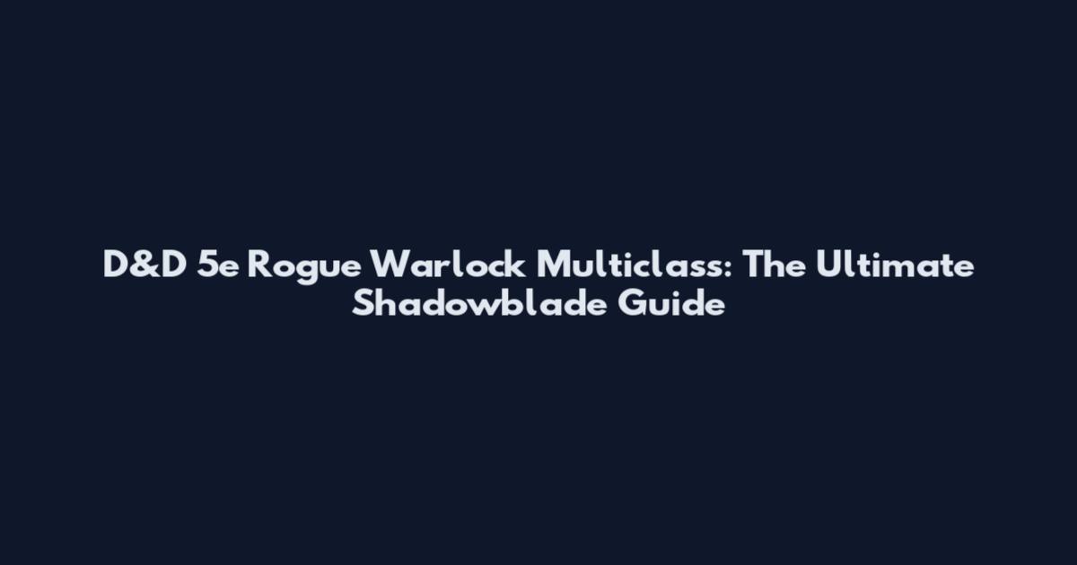 D&D 5e Rogue Warlock Multiclass: The Ultimate Shadowblade Guide