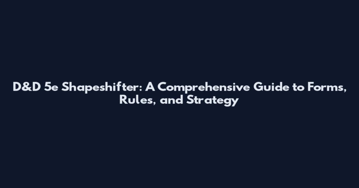 D&D 5e Shapeshifter: A Comprehensive Guide to Forms, Rules, and Strategy