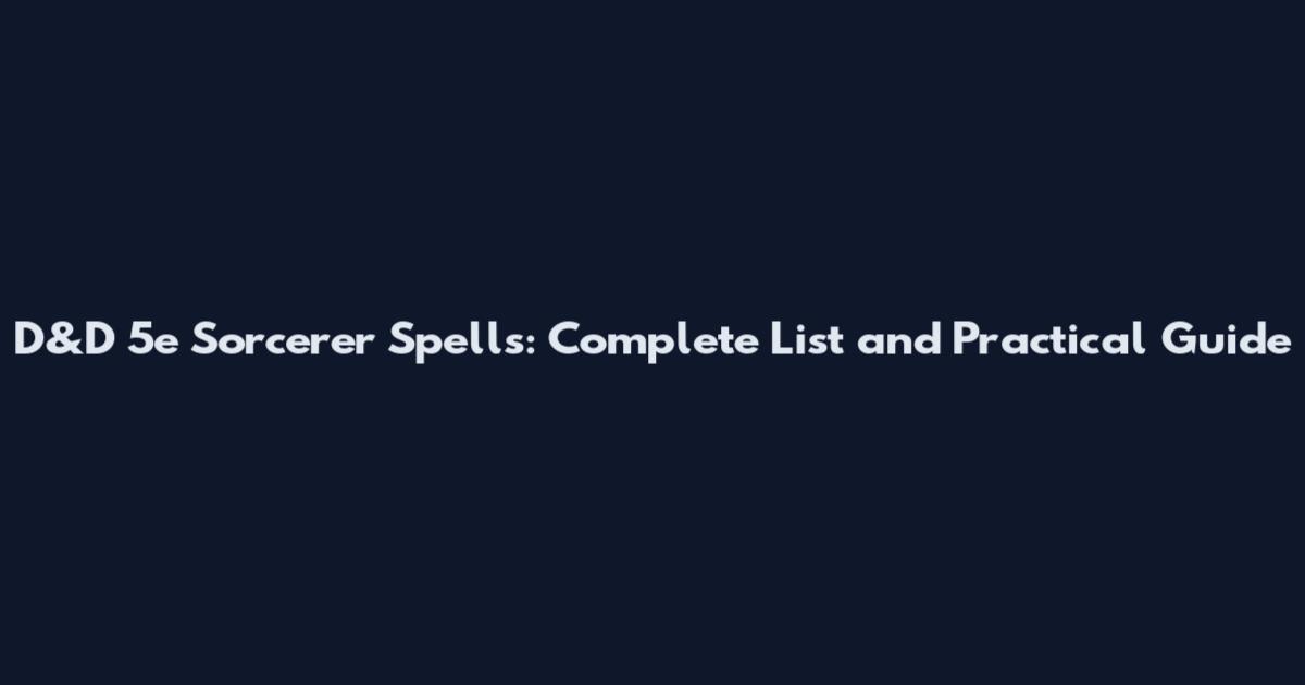 D&D 5e Sorcerer Spells: Complete List and Practical Guide