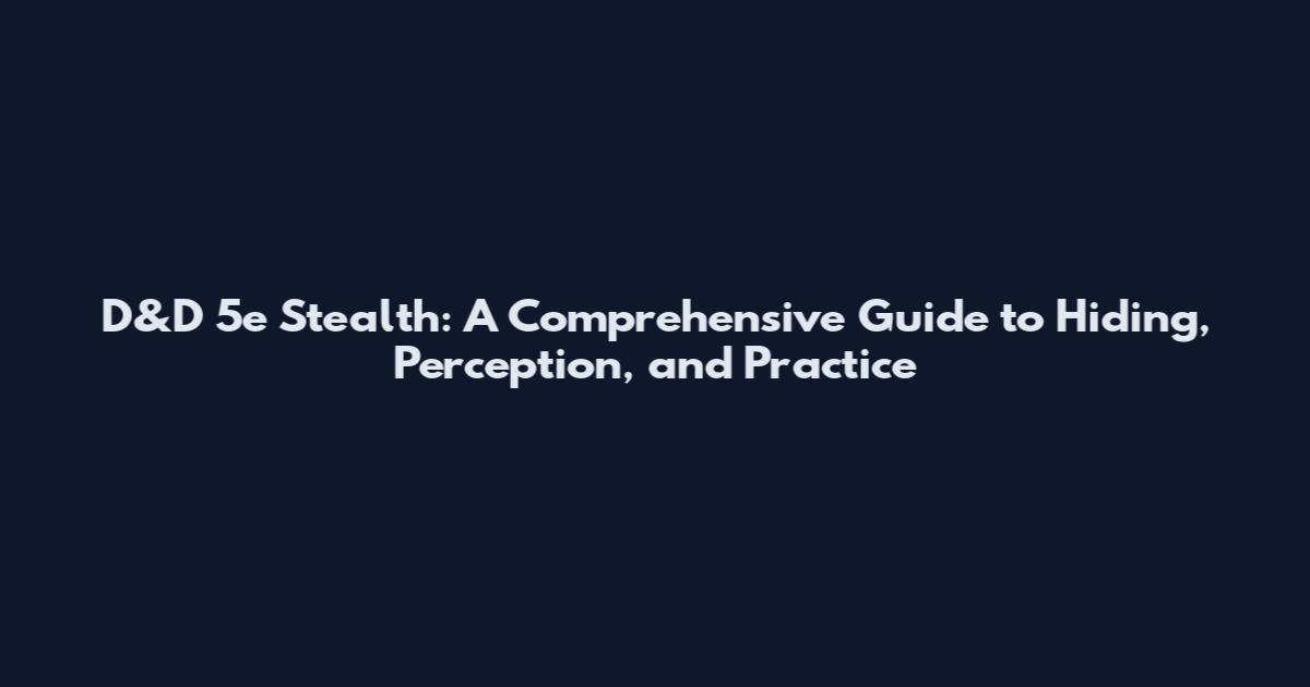 D&D 5e Stealth: A Comprehensive Guide to Hiding, Perception, and Practice
