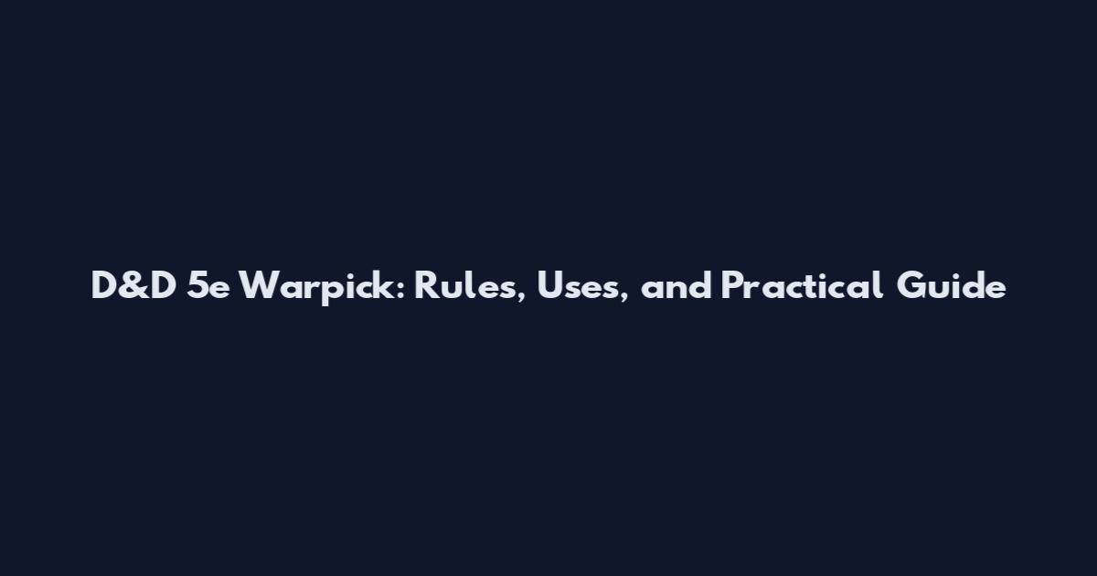 D&D 5e Warpick: Rules, Uses, and Practical Guide