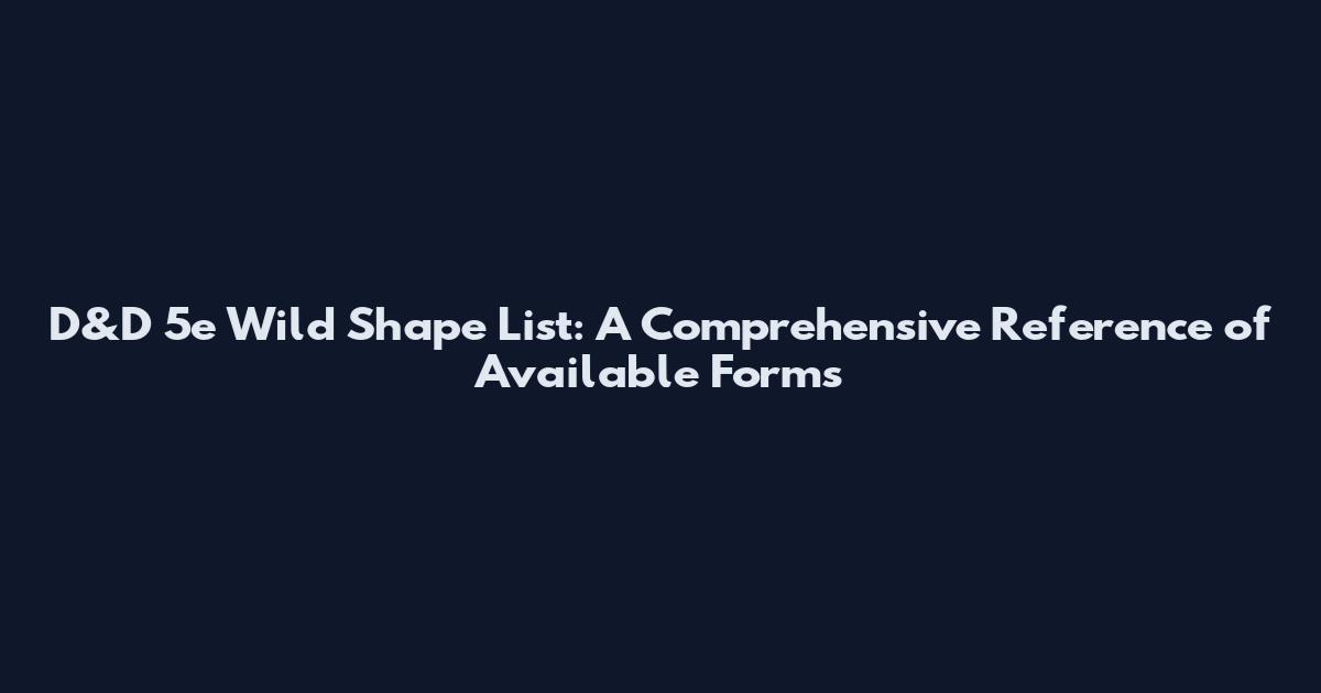 D&D 5e Wild Shape List: A Comprehensive Reference of Available Forms