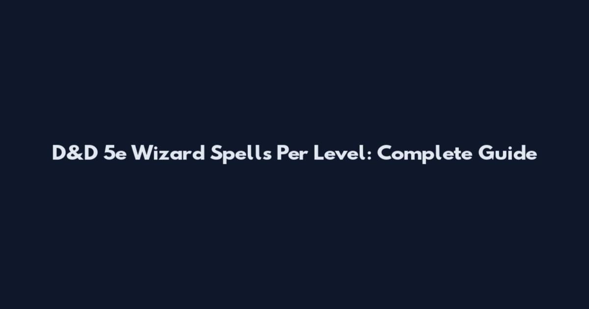 D&D 5e Wizard Spells Per Level: Complete Guide
