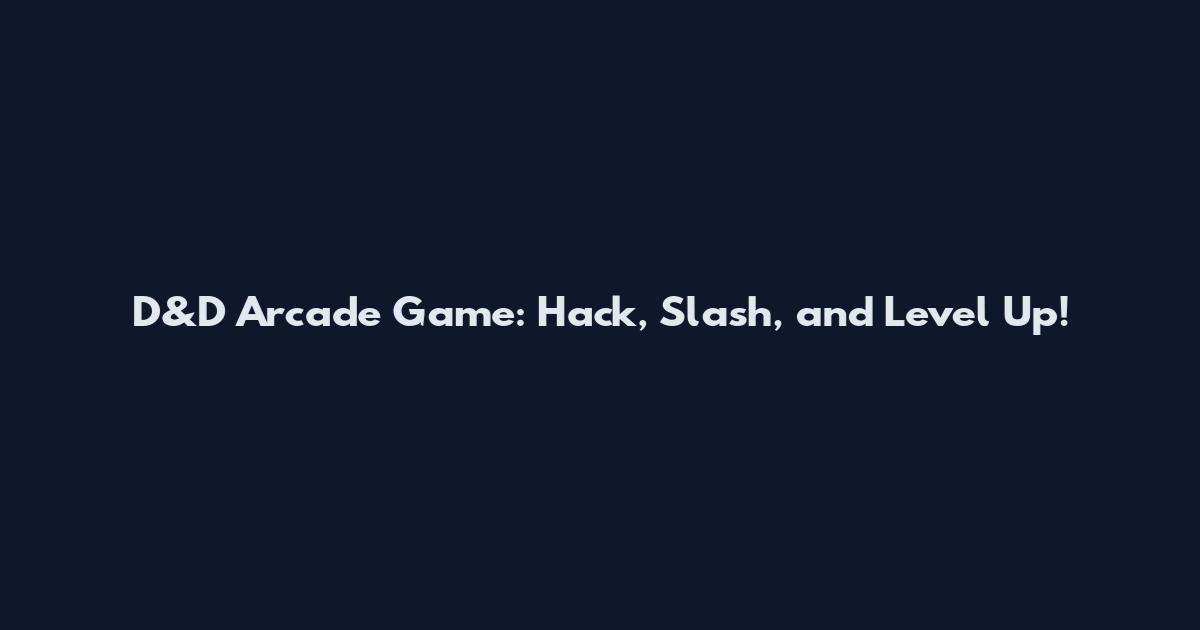 D&D Arcade Game: Hack, Slash, and Level Up!