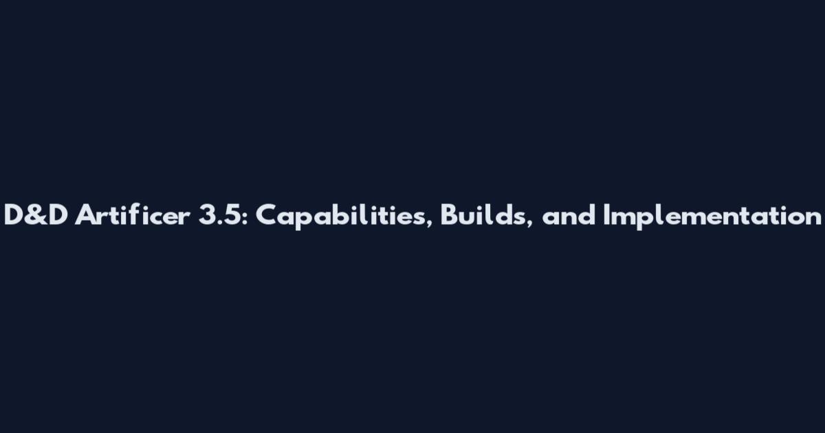 D&D Artificer 3.5: Capabilities, Builds, and Implementation
