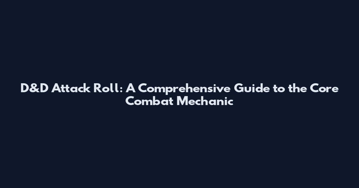 D&D Attack Roll: A Comprehensive Guide to the Core Combat Mechanic