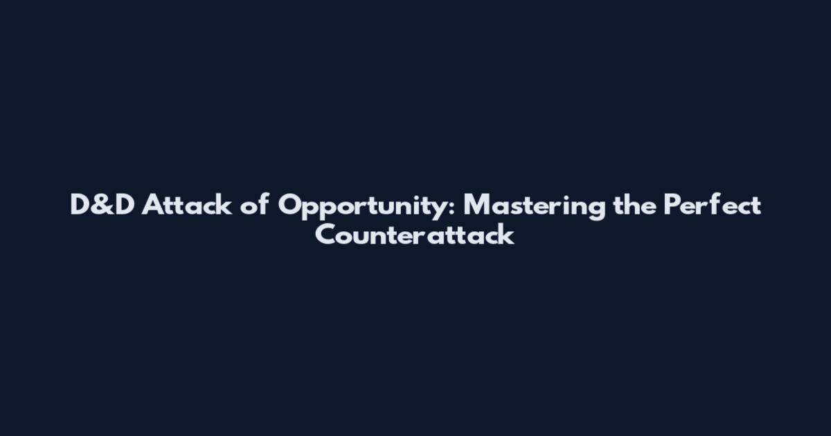 D&D Attack of Opportunity: Mastering the Perfect Counterattack