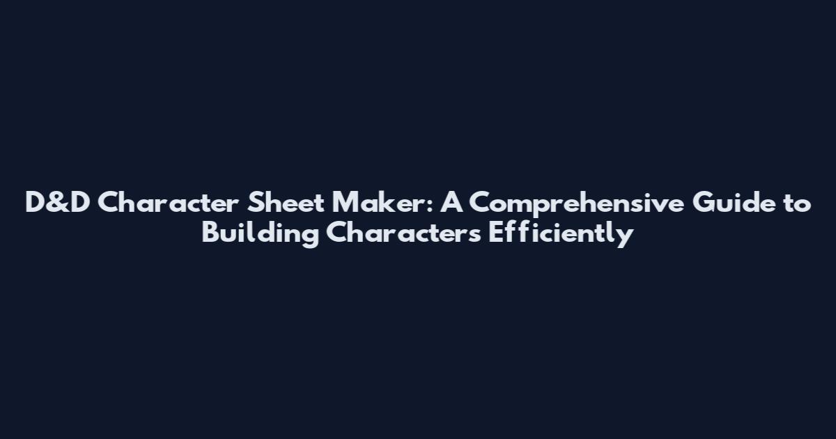 D&D Character Sheet Maker: A Comprehensive Guide to Building Characters Efficiently