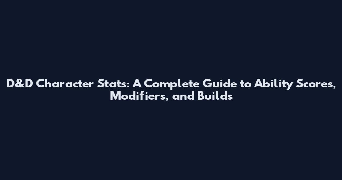 D&D Character Stats: A Complete Guide to Ability Scores, Modifiers, and Builds
