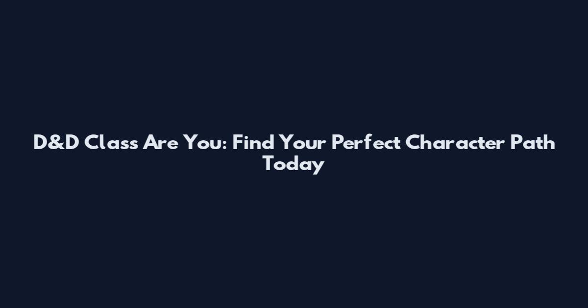 D&D Class Are You: Find Your Perfect Character Path Today