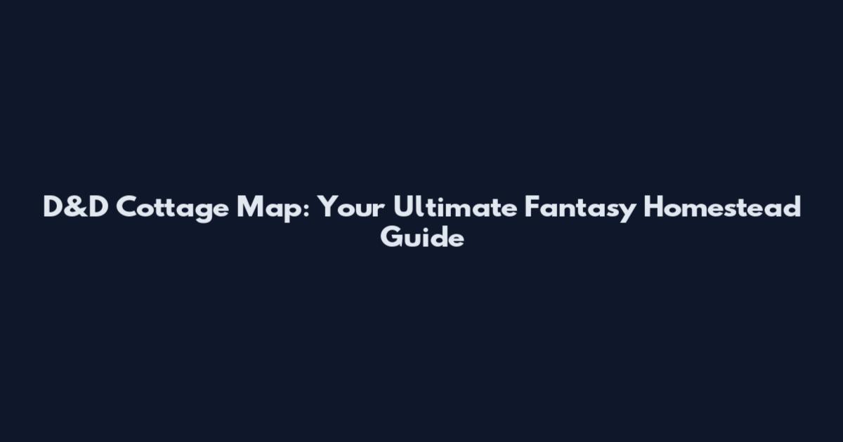 D&D Cottage Map: Your Ultimate Fantasy Homestead Guide