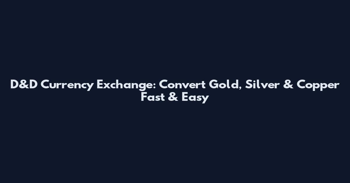 D&D Currency Exchange: Convert Gold, Silver & Copper Fast & Easy