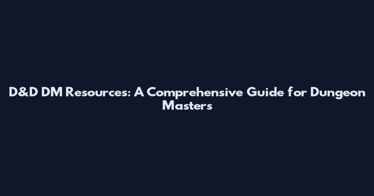 D&D DM Resources: A Comprehensive Guide for Dungeon Masters