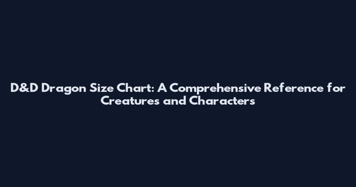 D&D Dragon Size Chart: A Comprehensive Reference for Creatures and Characters