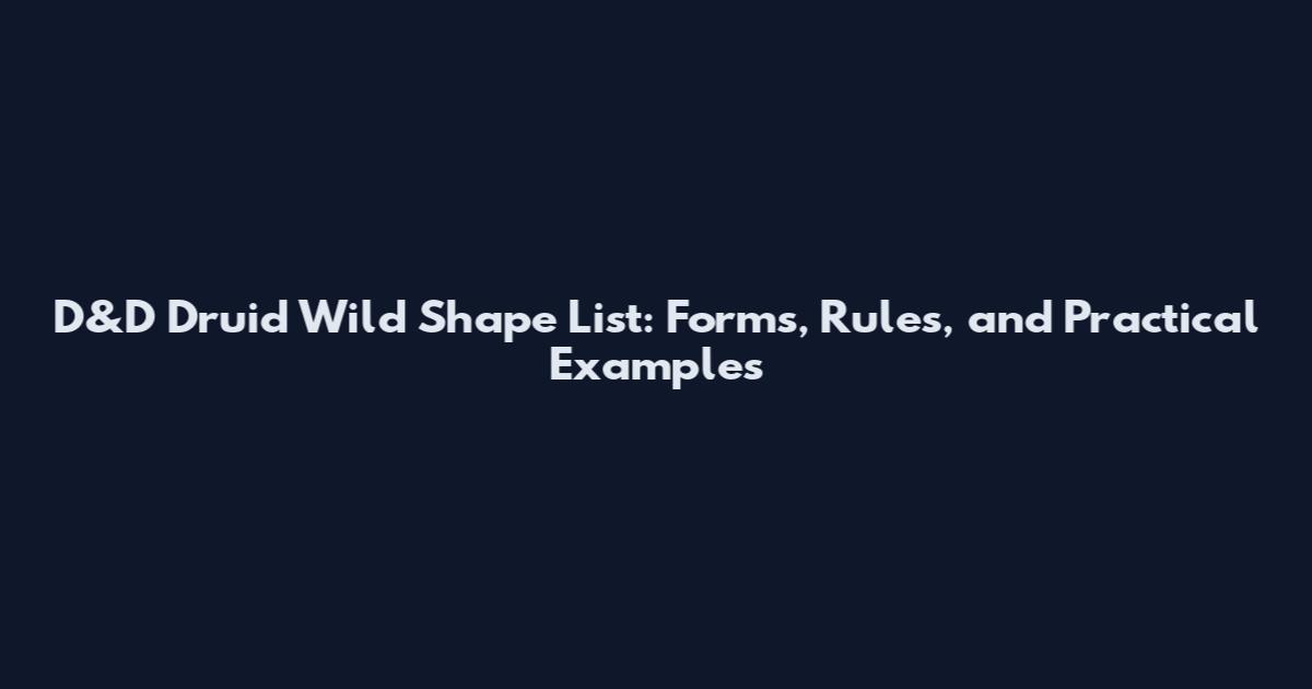 D&D Druid Wild Shape List: Forms, Rules, and Practical Examples