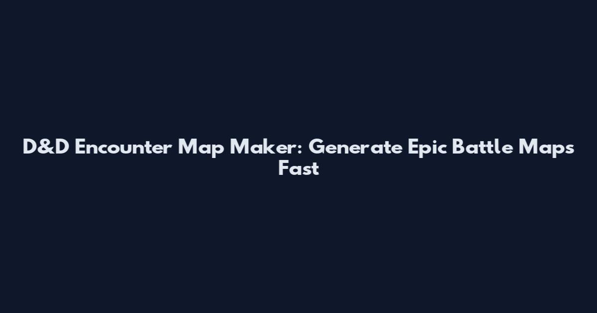 D&D Encounter Map Maker: Generate Epic Battle Maps Fast