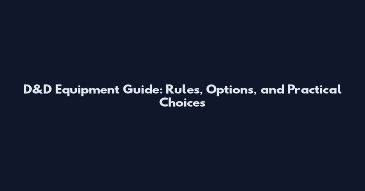 D&D Equipment Guide: Rules, Options, and Practical Choices
