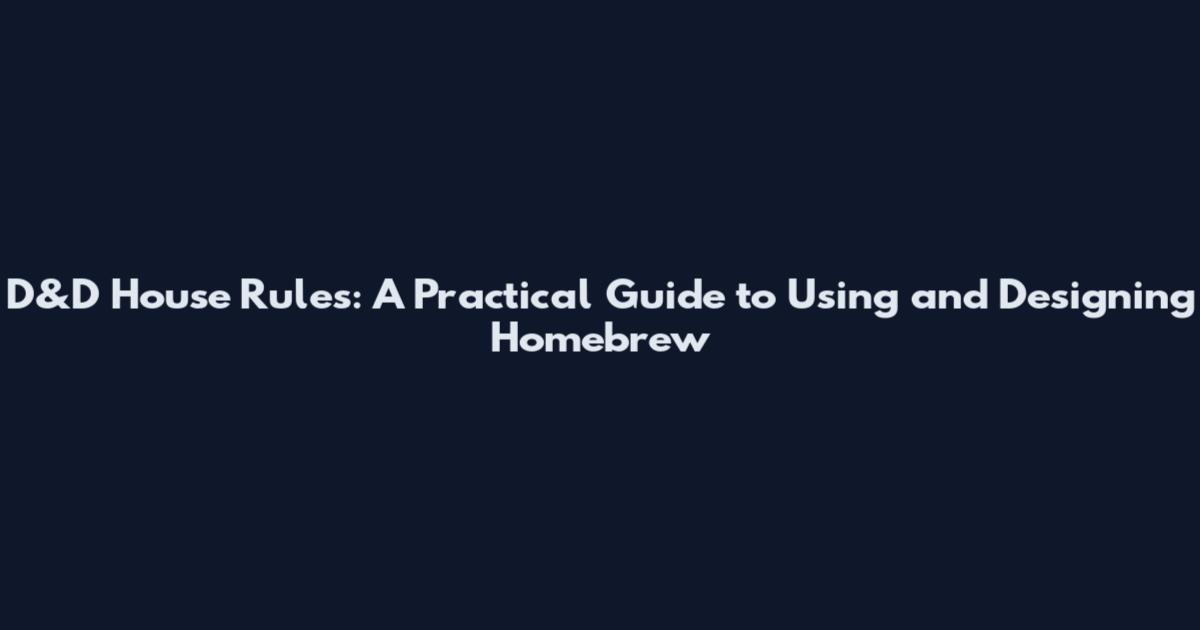 D&D House Rules: A Practical Guide to Using and Designing Homebrew